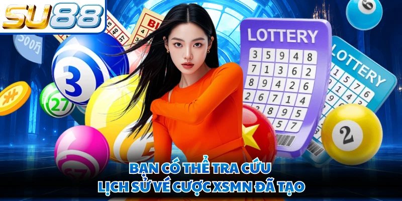 Bạn có thể tra cứu lịch sử vé cược XSMN đã tạo