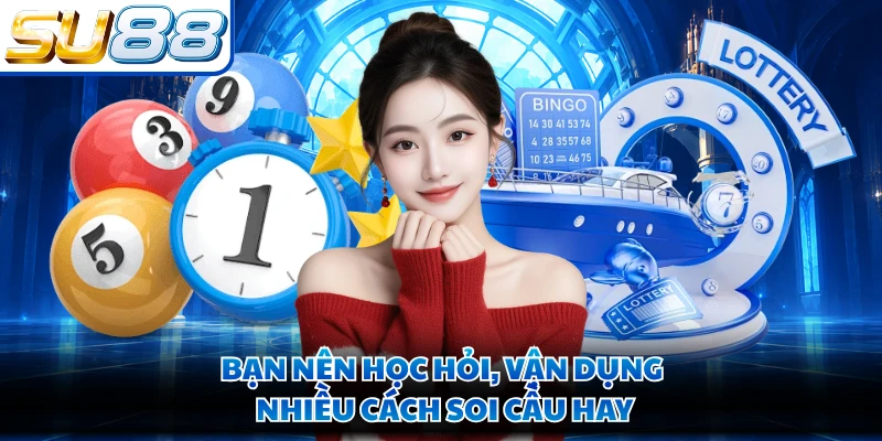 Bạn nên học hỏi, vận dụng nhiều cách soi cầu hay