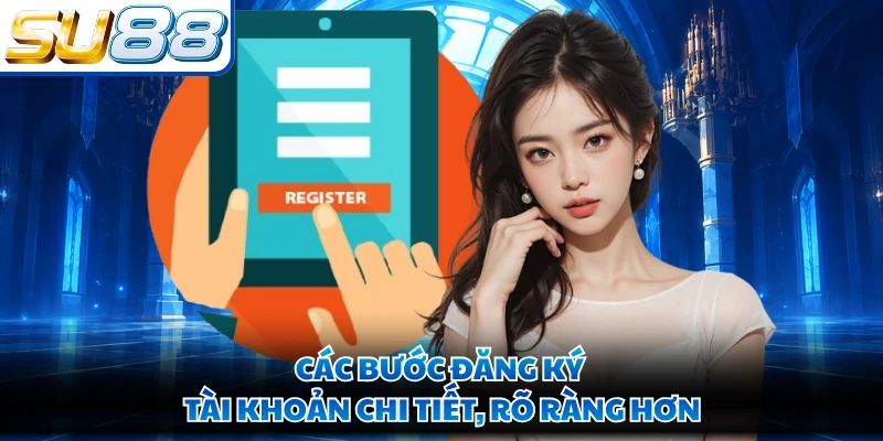 Các bước đăng ký tài khoản chi tiết, rõ ràng hơn