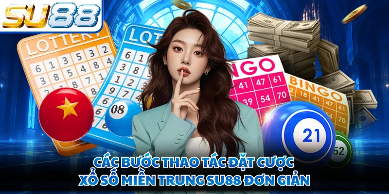 Các bước thao tác đặt cược xổ số Miền Trung SU88 đơn giản