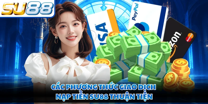 Các phương thức giao dịch nạp tiền SU88 thuận tiện
