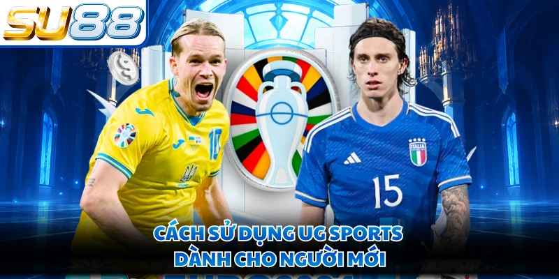 Cách sử dụng UG Sports dành cho người mới 