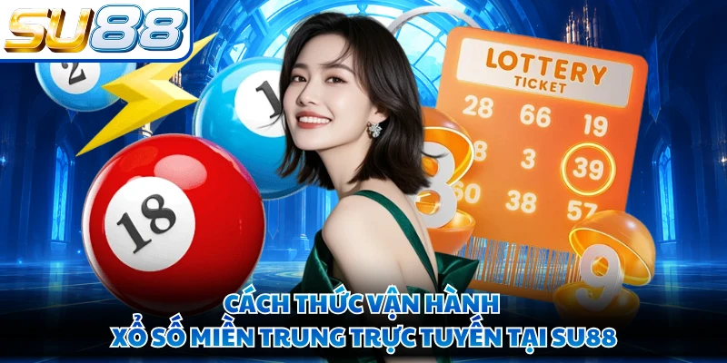 Cách thức vận hành xổ số Miền Trung trực tuyến tại SU88