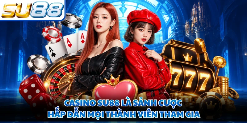 Casino SU88 là sảnh cược hấp dẫn mọi thành viên tham gia