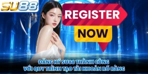 Đăng Ký SU88 Thành Công Với Quy Trình Tạo Tài Khoản Rõ Ràng