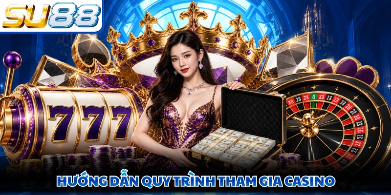 Hướng dẫn quy trình tham gia casino