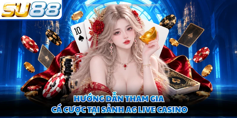 Hướng dẫn tham gia cá cược tại sảnh AG Live Casino