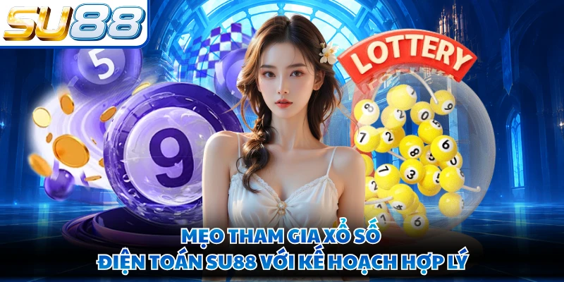 Mẹo tham gia xổ số điện toán SU88 với kế hoạch hợp lý 