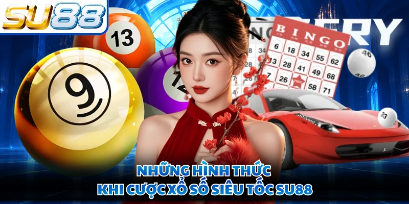 Những hình thức khi cược xổ số siêu tốc SU88