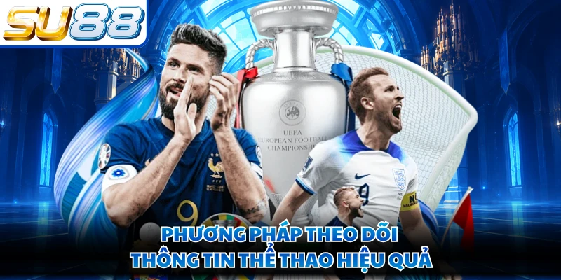 Phương pháp theo dõi thông tin thể thao hiệu quả