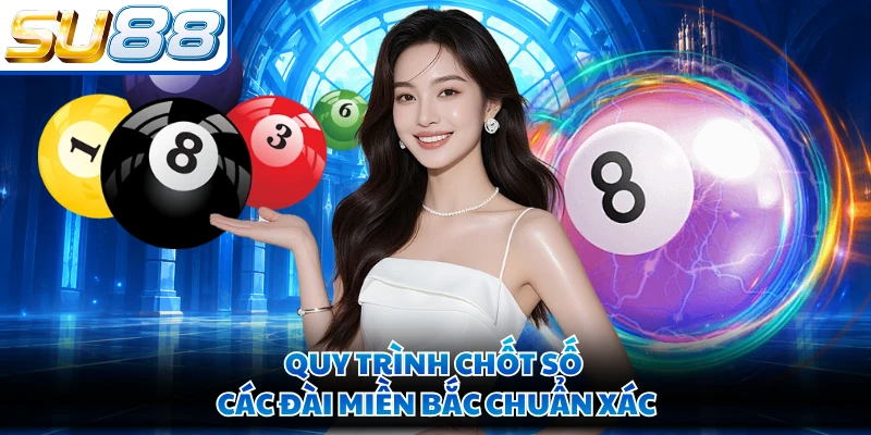 Quy trình chốt số các đài miền Bắc chuẩn xác