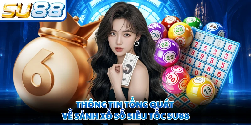 Thông tin tổng quát về sảnh xổ số siêu tốc SU88
