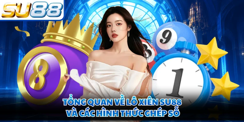Tổng quan về lô xiên SU88 và các hình thức ghép số