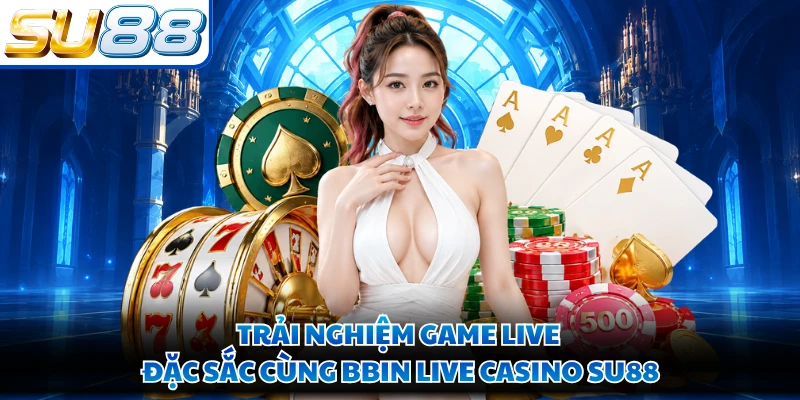 Trải nghiệm game live đặc sắc cùng BBIN live casino SU88