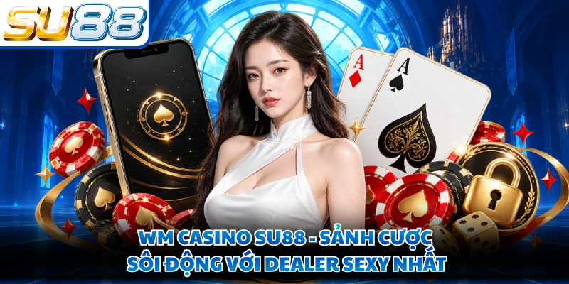 WM casino SU88 được biết đến là sảnh cược đắt khách nhất