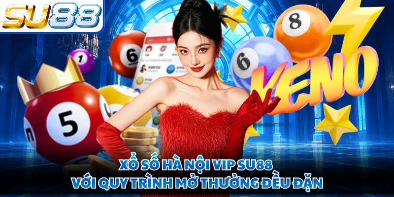 Xổ số Hà Nội VIP SU88 với quy trình mở thưởng đều đặn