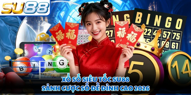 Xổ Số Siêu Tốc SU88 - Sảnh Cược Số Đề Đỉnh Cao 2026