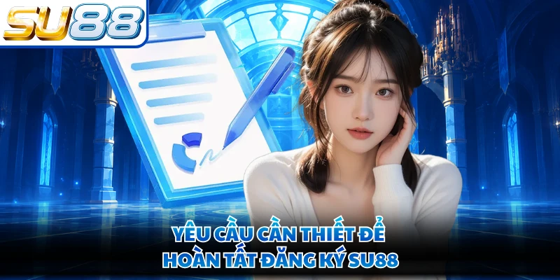 Yêu cầu cần thiết để hoàn tất đăng ký SU88